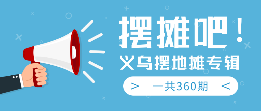 最近地摊经济爆火:送上义乌摆地摊专辑,一共360期教程-老胡轻创社