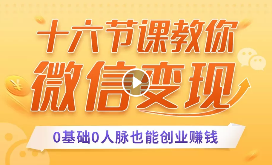 十六节课教你零基础微信变现,用单品打爆市场,每月收入超过10万+-老胡轻创社
