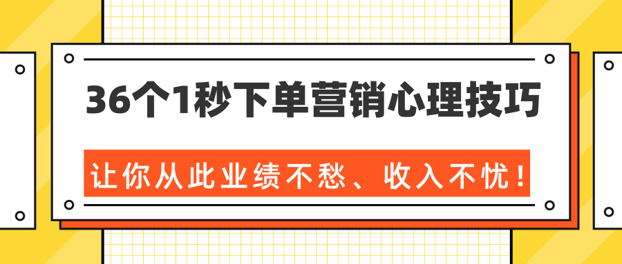 36个1秒下单营销心理技巧,让你从此业绩不愁、收入不忧!(完结)-老胡轻创社