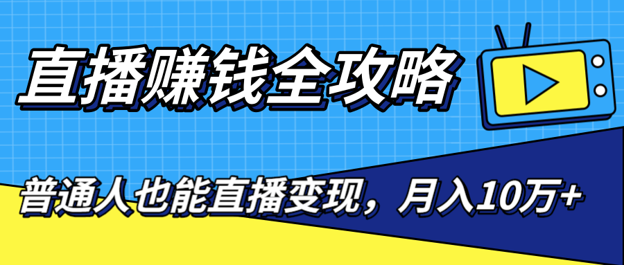 直播赚钱全攻略,0粉丝流量玩法,普通人也能直播变现,月入10万+(25节视频)-老胡轻创社