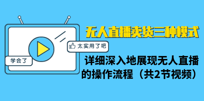 无人直播卖货三种模式:详细深入地展现无人直播的操作流程(共2节视频)-老胡轻创社