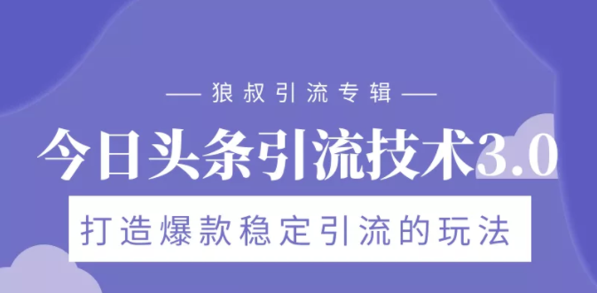 狼叔今日头条引流技术3.0,打造爆款稳定引流的玩法,VLOG引流技术-老胡轻创社