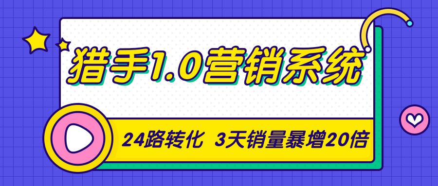 猎手1.0营销系统,从0到1,营销实战课,24路转化秘诀3天销量暴增20倍-老胡轻创社