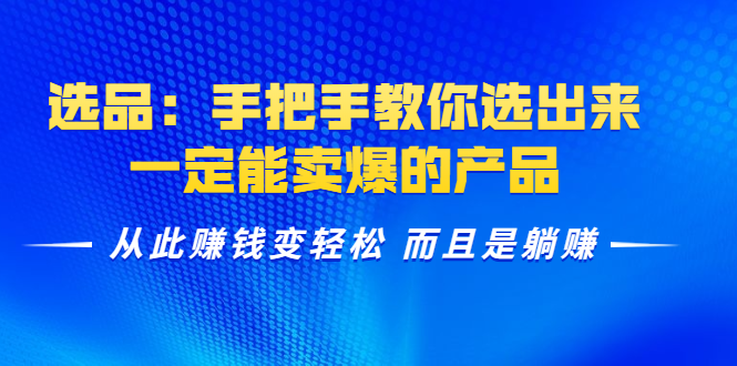 选品:手把手教你选出来,一定能卖爆的产品 从此赚钱变轻松 而且是躺赚-老胡轻创社