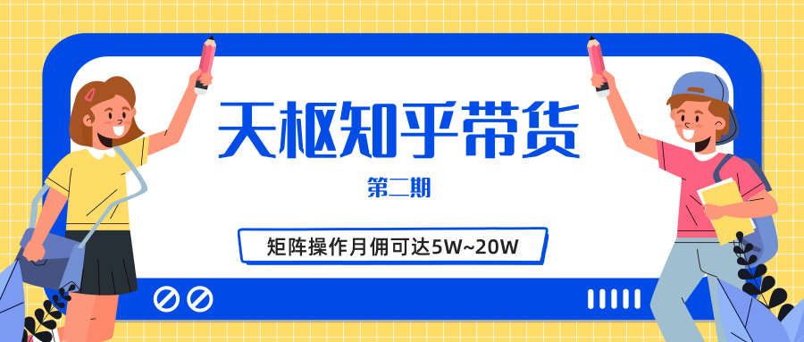 天枢知乎带货第二期,单号操作月佣在3K~1W,矩阵操作月佣可达5W~20W-老胡轻创社