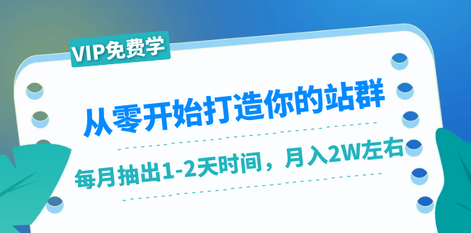 从零开始打造你的站群:1个月只需要你抽出1-2天时间,月入2W左右(25节课)-老胡轻创社