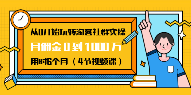 从0开始玩转淘客社群实操:月佣金0到1000万用时6个月(4节视频课)-老胡轻创社