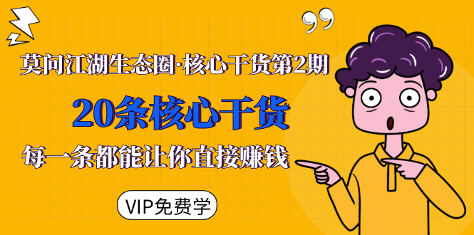 莫问江湖生态圈·核心干货第2期，20条核心干货，每一条都能让你直接赚钱-老胡轻创社