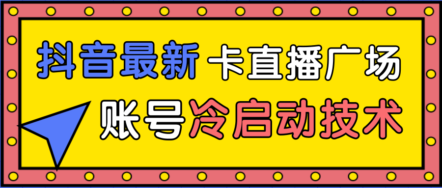 抖音最新卡直播广场12个方法、新老账号冷启动技术,异常账号冷启动-老胡轻创社