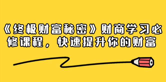 《终极财富秘密》财商学习必修课程，快速提升你的财富（18节视频课）-老胡轻创社