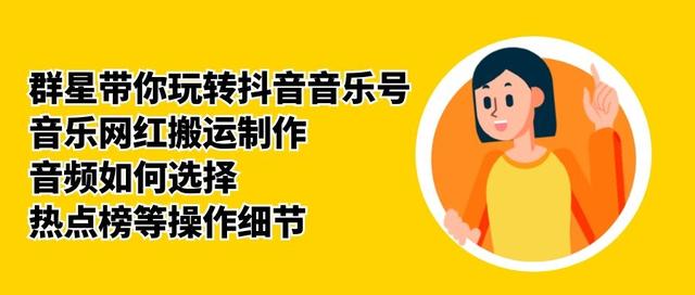 群星带你玩转抖音音乐号,音乐网红搬运制作,音频如何选择,热点榜等操作细节-老胡轻创社
