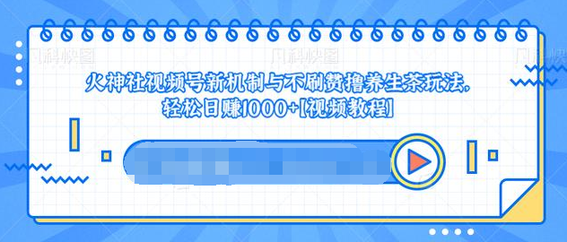 视频号新机制与不刷赞撸养生茶玩法,轻松日赚1000+-老胡轻创社