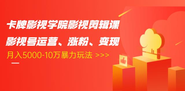 卡牌影视学院影视剪辑课:影视号运营、涨粉、变现、月入5000-10万暴力玩法-老胡轻创社