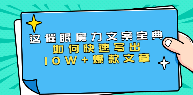 本源《催眠魔力文案宝典》如何快速写出10W+爆款文章，人人皆可复制(31节课)-老胡轻创社