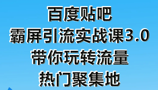 狼叔百度贴吧霸屏引流实战课3.0,带你玩转流量热门聚集地-老胡轻创社