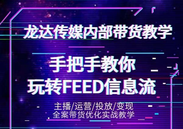龙达传媒内部抖音带货密训营:手把手教你玩转抖音FEED信息流,让你销量暴增-老胡轻创社