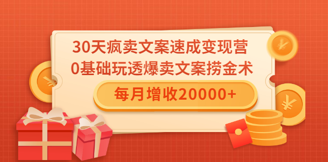 30天疯卖文案速成变现营,0基础玩透爆卖文案捞金术!每月增收20000+-老胡轻创社