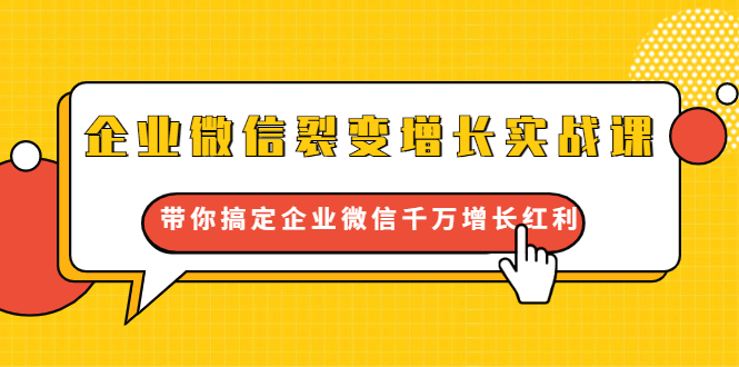 企业微信裂变增长实战课:带你搞定企业微信千万增长红利,新流量-新玩法-老胡轻创社