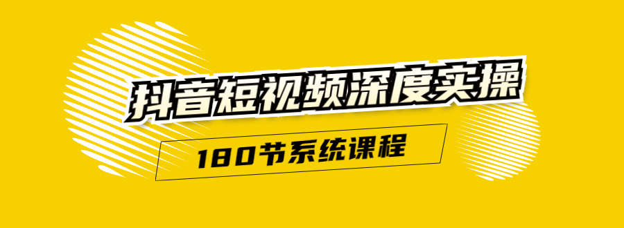 抖音短视频深度实操:直接一步到位,听了就能用(180节系统课程)-老胡轻创社