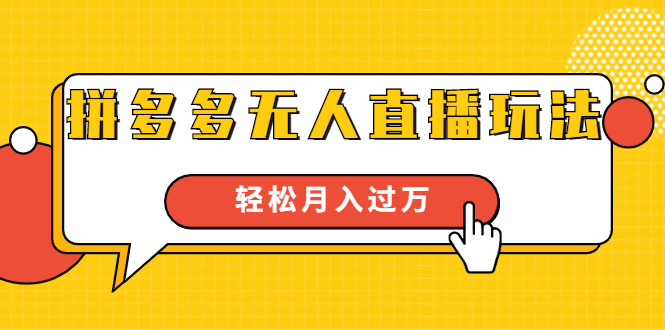 进阶战术课：拼多多无人直播玩法，实战操作，轻松月入过万（无水印）-老胡轻创社