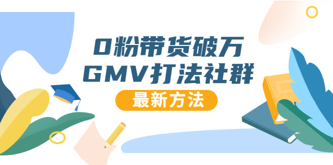 0粉带货破万GMV打法社群，抖音新号快速一场直接破万流量，最新独家方法-老胡轻创社