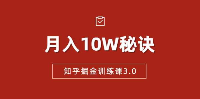 知乎掘金训练课3.0:低成本,可复制,流水线化先进操作模式 月入10W秘诀-老胡轻创社