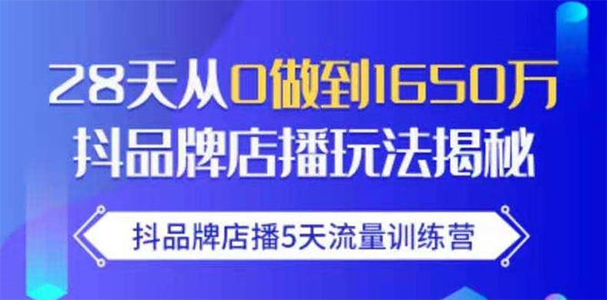 抖品牌店播5天流量训练营:28天从0做到1650万抖音品牌店播玩法揭秘-老胡轻创社