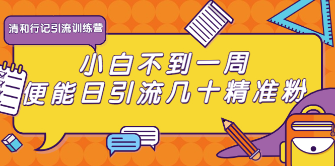 清和行记引流训练营:小白不到一周便能日引流几十精准粉-老胡轻创社