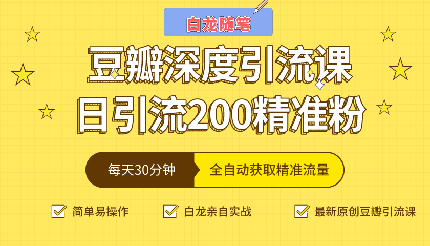 白龙随笔豆瓣深度引流课,日引200+精准粉(价值598元)-老胡轻创社