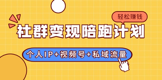 社群变现陪跑计划:建立“个人IP+视频号+私域流量”的社群商业模式轻松赚钱-老胡轻创社