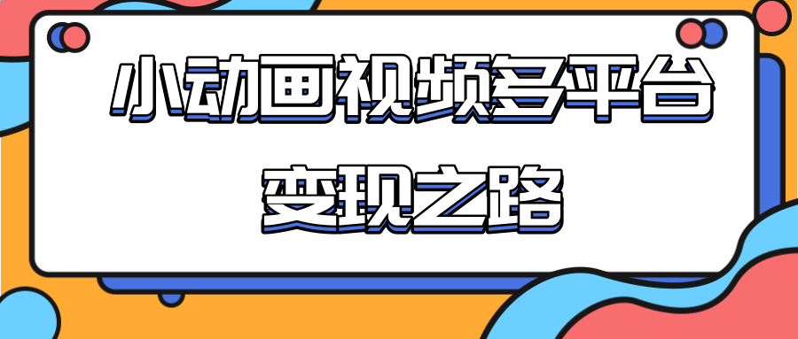 从快手小游戏到多平台多种形式变现,开启小动画推广变现之路-老胡轻创社