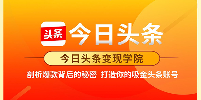 今日头条变现学院·打造你的吸金头条账号,打造10W+实操方法 价值2298元-老胡轻创社