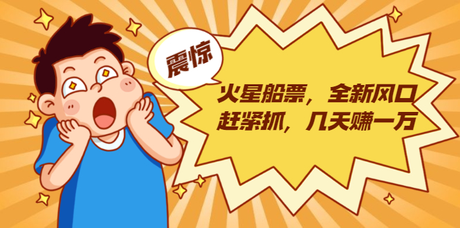 火星船票,全新风口赶紧抓,几天赚一万+摆地摊卖尾货月入一万(5个项目)-老胡轻创社