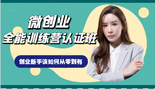 微创业全能训练营认证班课程,从理论知识与实际案例手把手指导创业新手如何从零到有-老胡轻创社
