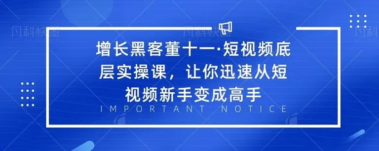 增长黑客董十一·短视频底层实操课,从短视频新手变成高手-老胡轻创社