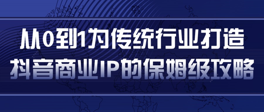 从0到1为传统行业打造抖音商业IP简单高效的保姆级攻略-老胡轻创社