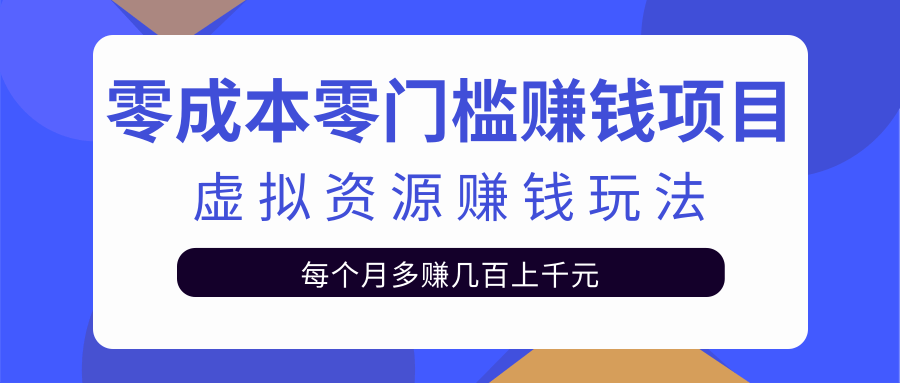 零成本零门槛赚钱项目,虚拟资源赚钱玩法每月多赚几百上千元-老胡轻创社