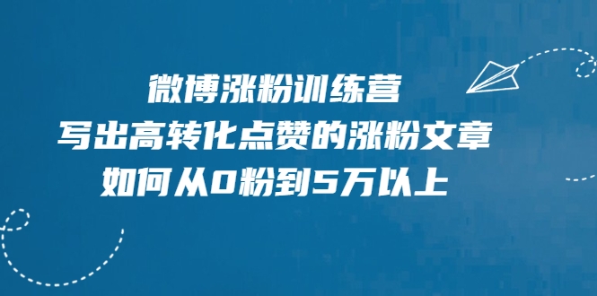 微博涨粉训练营，写出高转化点赞的涨粉文章，如何从0粉到5万以上-老胡轻创社