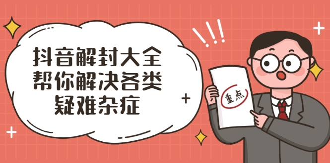 抖音解封大全,帮你解决各类疑难杂症(封禁话术和模板)-老胡轻创社