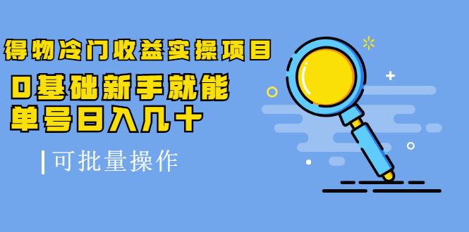 得物冷门收益实操项目，0基础新手就能单号日入几十，可批量操作-老胡轻创社