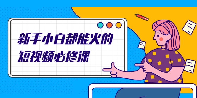新手小白都能火的短视频必修课，教你三天就能上热门的短视频IP技术-老胡轻创社