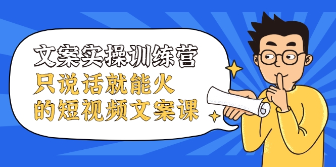 文案实操训练营,只说话就能火的短视频文案课-老胡轻创社