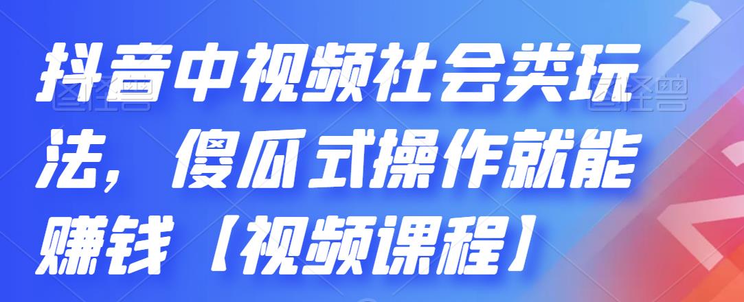 抖音中视频社会类玩法,傻瓜式操作就能赚钱【视频课程】-老胡轻创社