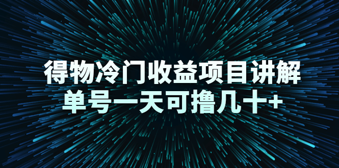 得物冷门收益项目讲解，单号一天可撸几十+-老胡轻创社