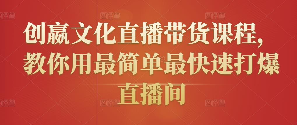 创嬴文化直播带货课程,教你用最简单最快速打爆直播间-老胡轻创社