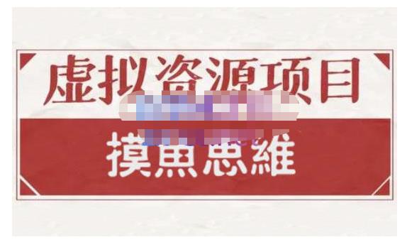 摸鱼思维·虚拟资源掘金课,虚拟资源的全套玩法 价值1880元-老胡轻创社