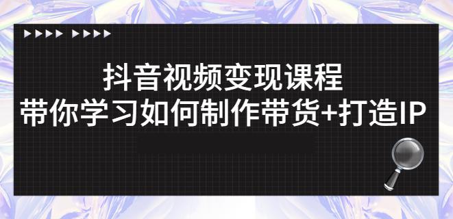 抖音短视频变现课程:带你学习如何制作带货+打造IP【41节】-老胡轻创社