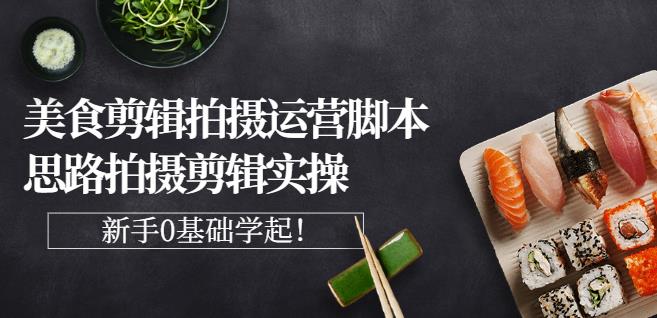 湘水·美食剪辑拍摄运营,脚本思路拍摄剪辑实操+基础知识-老胡轻创社