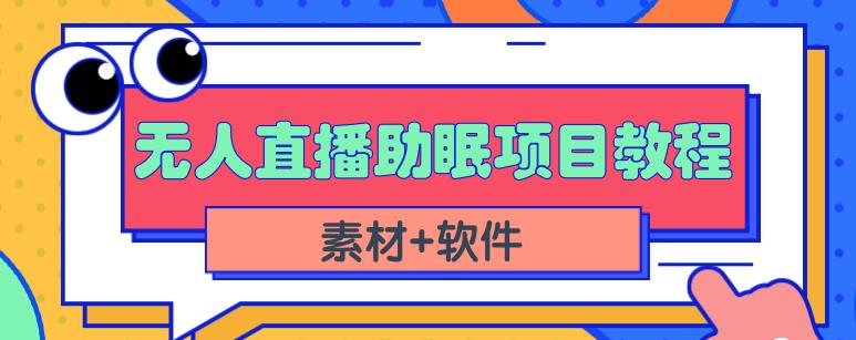 抖音快手短视频无人直播助眠赚钱项目，小白也能快速上手（教程+素材+软件）-老胡轻创社
