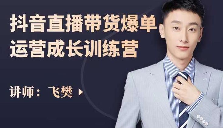 飞樊:抖音直播带货爆单运营成长训练营,手把手教你玩转直播带货-老胡轻创社